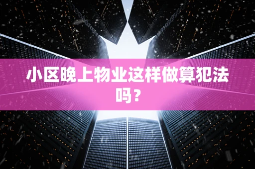 小区晚上物业这样做算犯法吗？