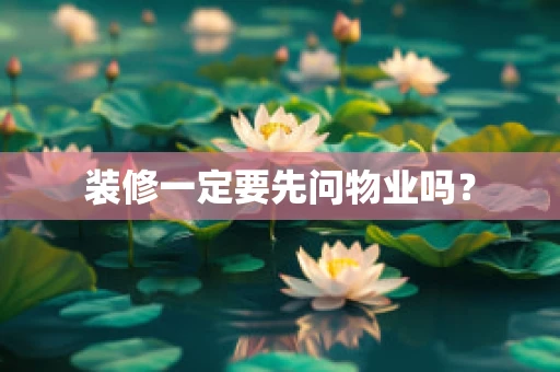 装修一定要先问物业吗？