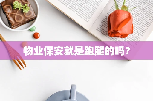 物业保安就是跑腿的吗？