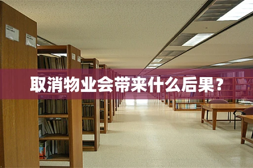 取消物业会带来什么后果？