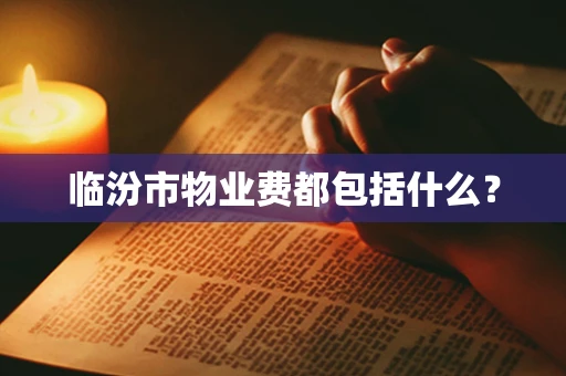 临汾市物业费都包括什么？