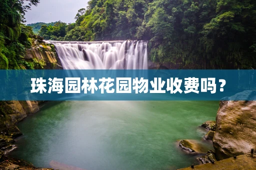 珠海园林花园物业收费吗？