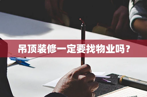 吊顶装修一定要找物业吗？