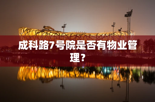 成科路7号院是否有物业管理？