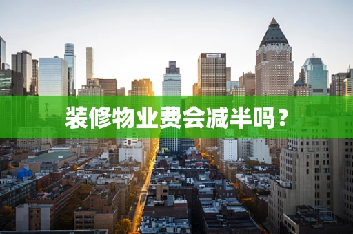 装修物业费会减半吗？