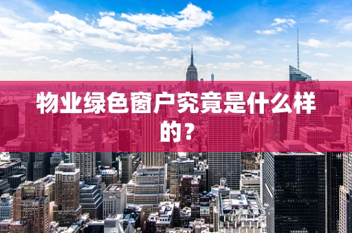 物业绿色窗户究竟是什么样的？