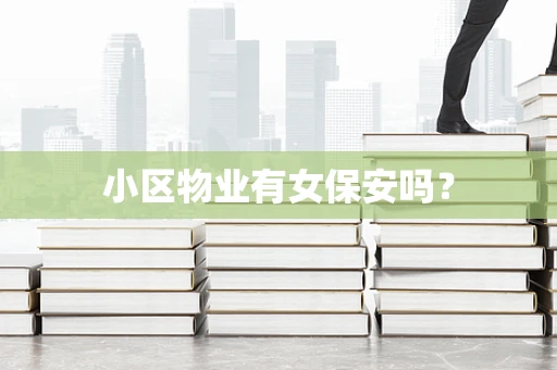 小区物业有女保安吗？