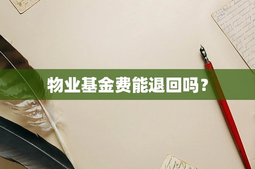 物业基金费能退回吗？