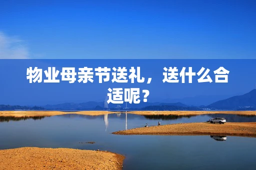 物业母亲节送礼，送什么合适呢？