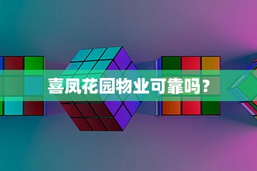 喜凤花园物业可靠吗？
