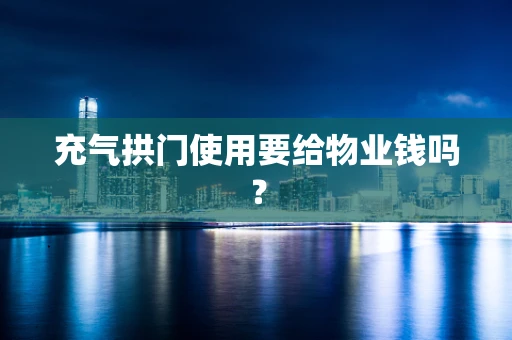 充气拱门使用要给物业钱吗？