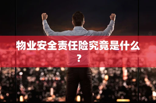 物业安全责任险究竟是什么？