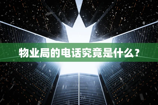 物业局的电话究竟是什么？