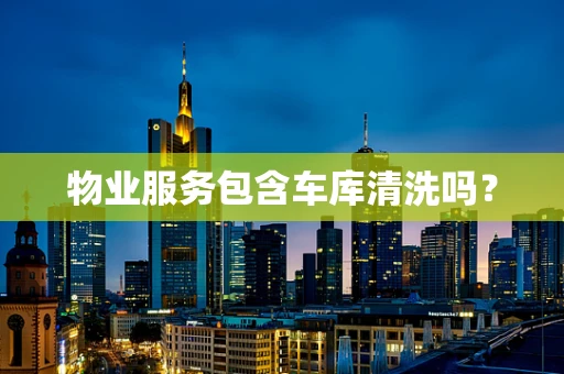 物业服务包含车库清洗吗？