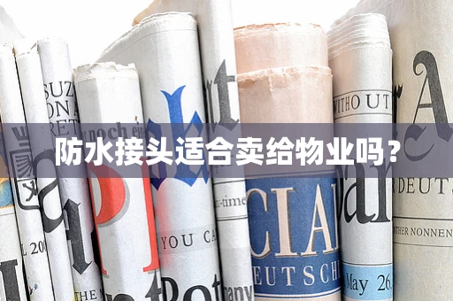防水接头适合卖给物业吗？