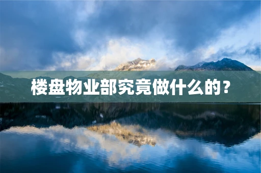 楼盘物业部究竟做什么的？