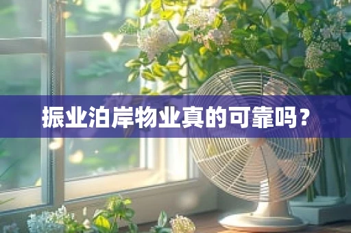 振业泊岸物业真的可靠吗？