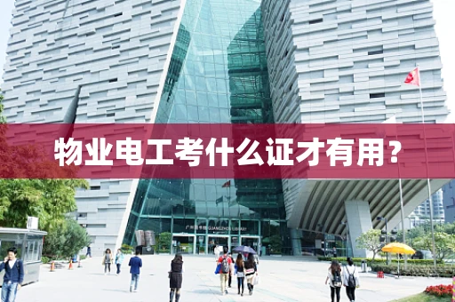 物业电工考什么证才有用？