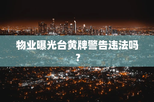 物业曝光台黄牌警告违法吗？