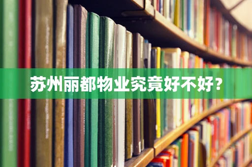 苏州丽都物业究竟好不好？