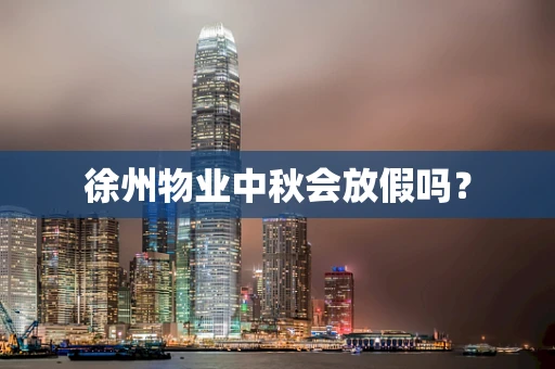 徐州物业中秋会放假吗？