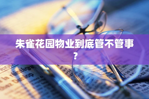 朱雀花园物业到底管不管事？