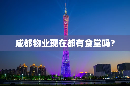 成都物业现在都有食堂吗？