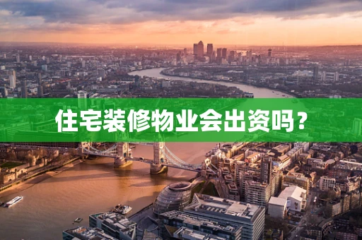 住宅装修物业会出资吗？