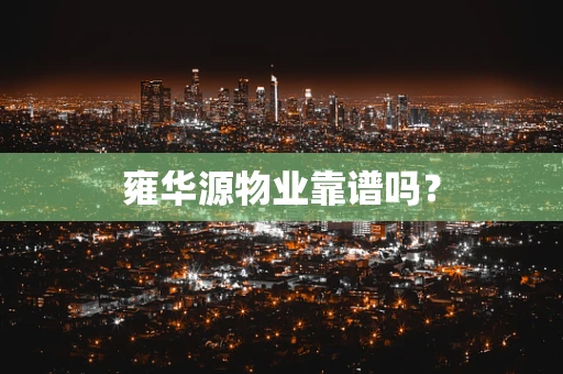 雍华源物业靠谱吗？