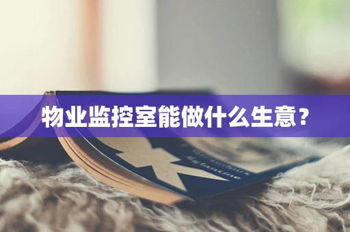 物业监控室能做什么生意？