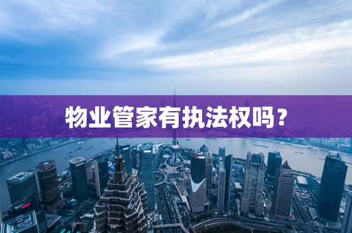 物业管家有执法权吗？