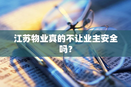 江苏物业真的不让业主安全吗？