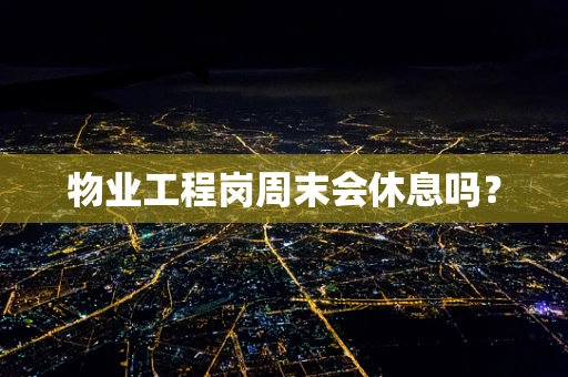 物业工程岗周末会休息吗？