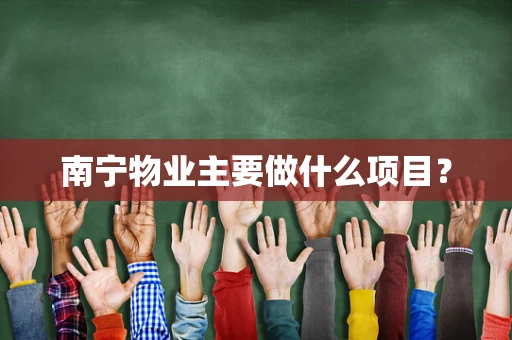 南宁物业主要做什么项目？