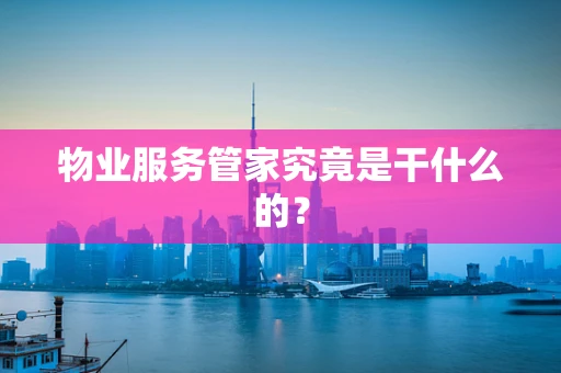 物业服务管家究竟是干什么的？