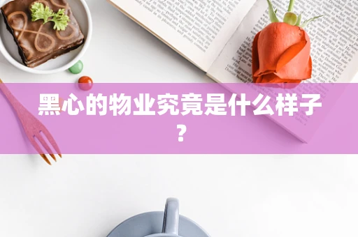 黑心的物业究竟是什么样子？