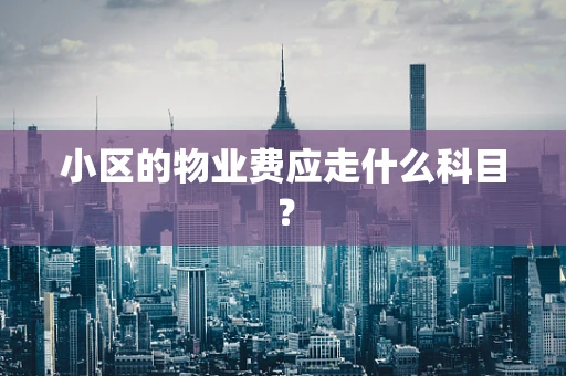 小区的物业费应走什么科目？