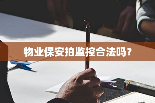 物业保安拍监控合法吗？