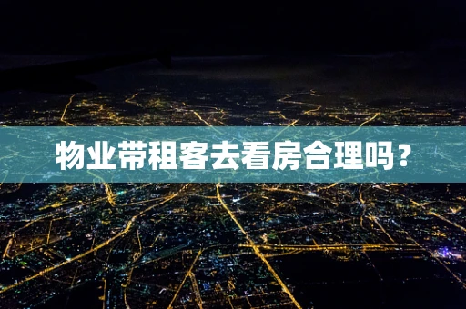 物业带租客去看房合理吗？