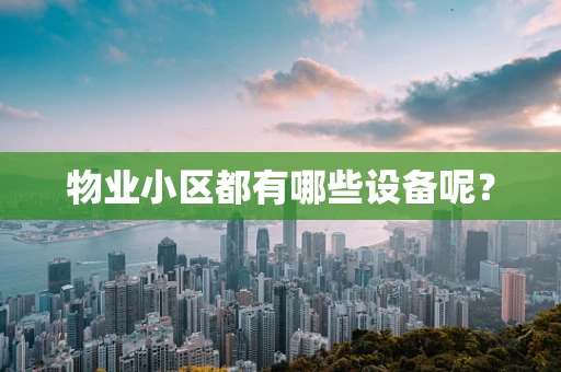 物业小区都有哪些设备呢？