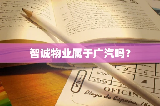 智诚物业属于广汽吗？