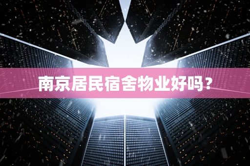 南京居民宿舍物业好吗？