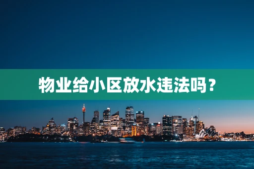 物业给小区放水违法吗？