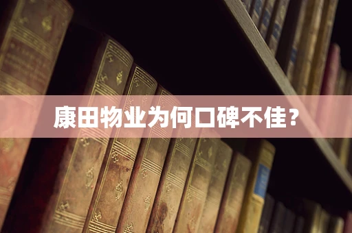 康田物业为何口碑不佳？