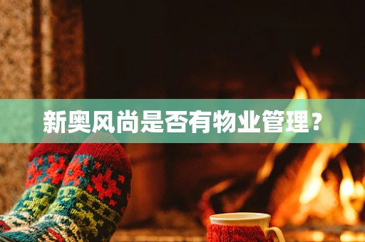 新奥风尚是否有物业管理？