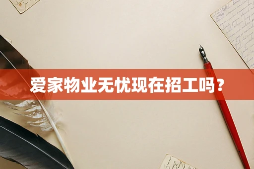 爱家物业无忧现在招工吗？