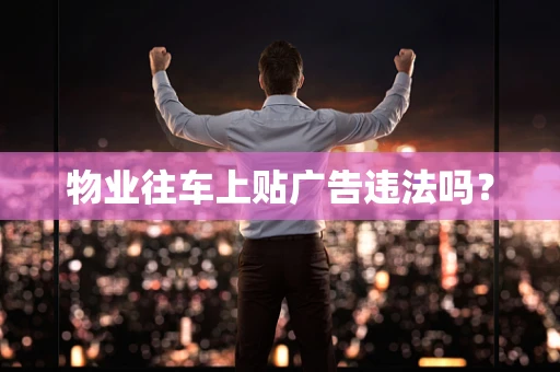 物业往车上贴广告违法吗？