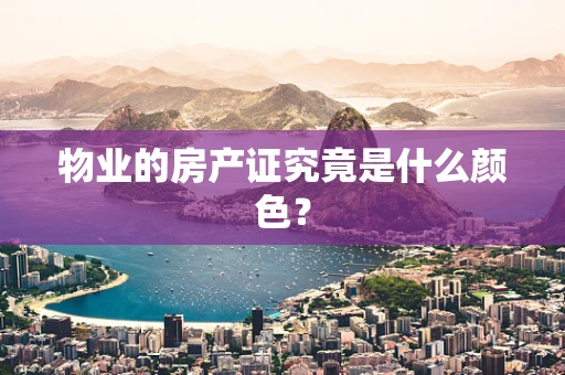 物业的房产证究竟是什么颜色？
