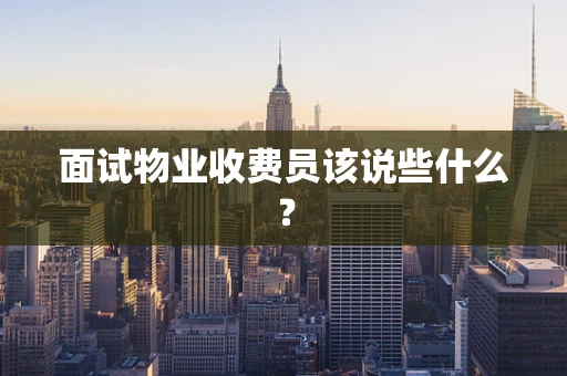 面试物业收费员该说些什么？