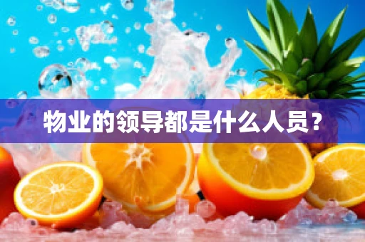 物业的领导都是什么人员？